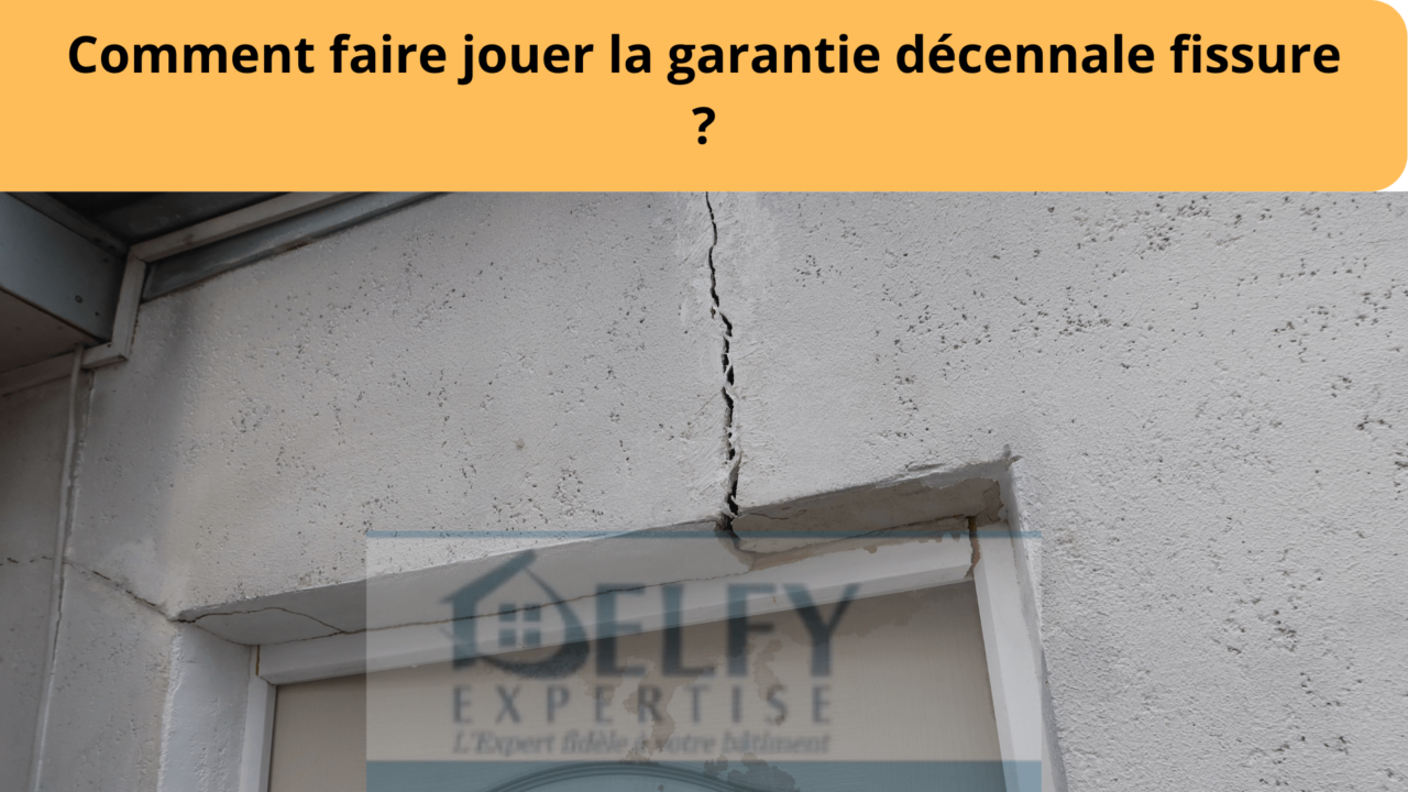 Comment faire jouer la garantie décennale fissure DelfyExpertise.fr