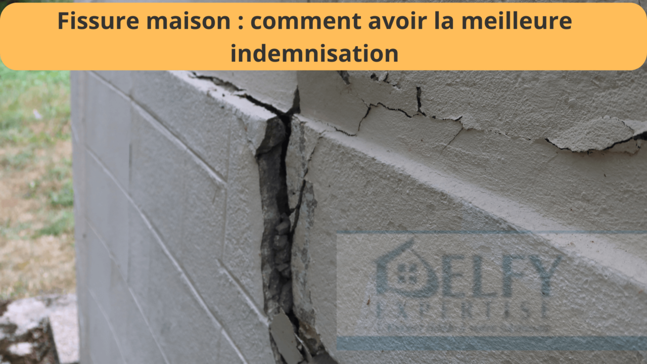 Fissure maison comment avoir la meilleure indemnisation DelfyExpertise.fr